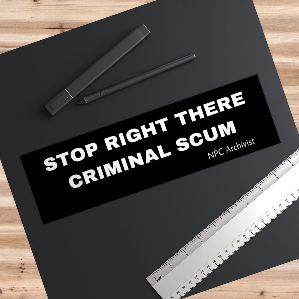 STOP RIGHT THERE CRIMINAL SCUM 11.5x3in